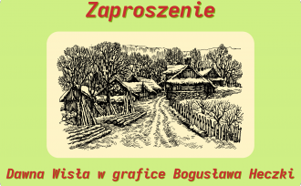 Zaproszenie na wystawę "Dawna Wisła w grafice Bogusława Heczki"